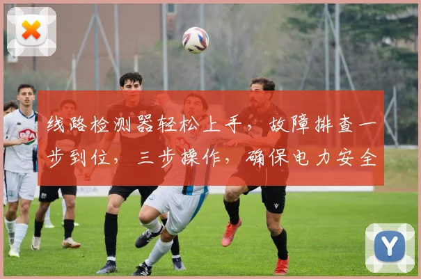 线路检测器轻松上手，故障排查一步到位，三步操作，确保电力安全，维护无忧