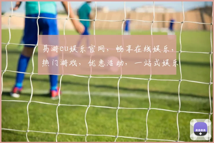 易游eu娱乐官网，畅享在线娱乐，热门游戏，优惠活动，一站式娱乐平台，尽在易游