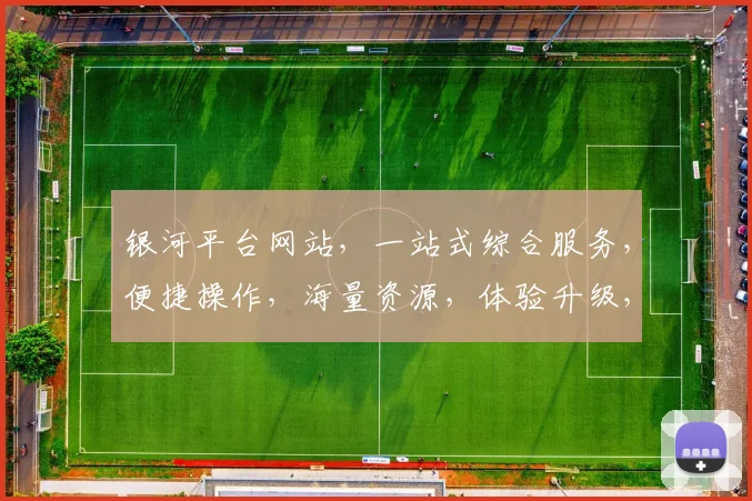 银河平台网站，一站式综合服务，便捷操作，海量资源，体验升级，三重福利，不容错过